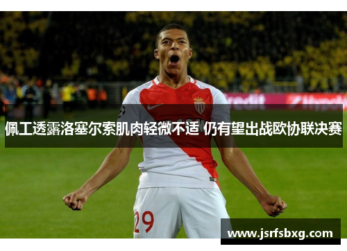佩工透露洛塞尔索肌肉轻微不适 仍有望出战欧协联决赛