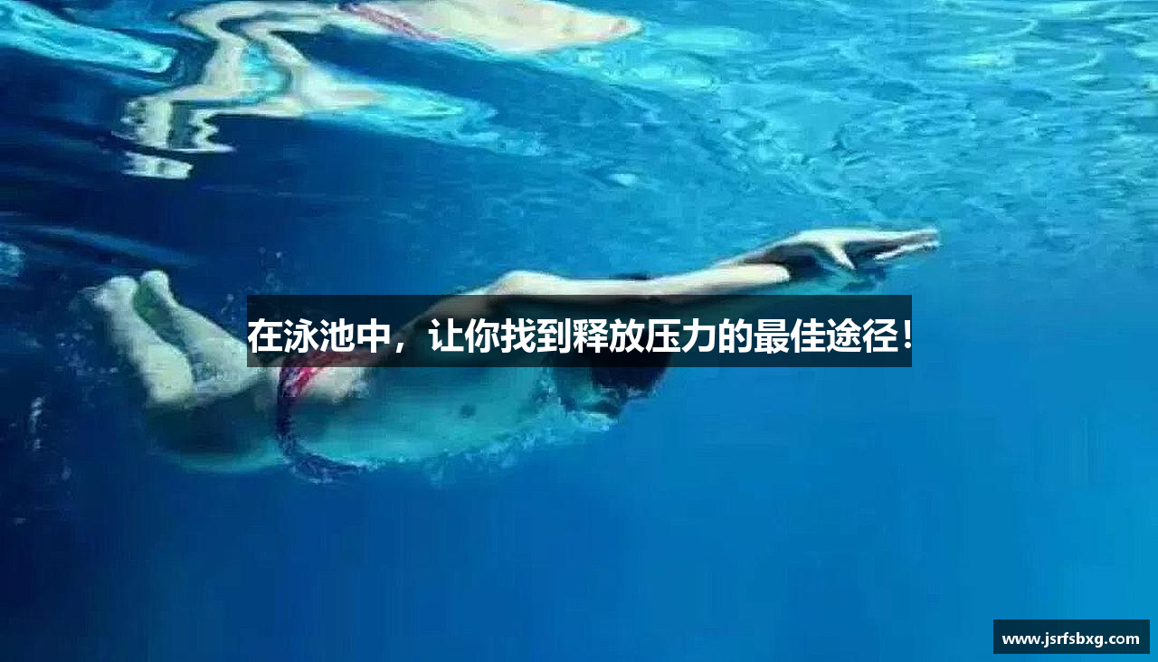 在泳池中，让你找到释放压力的最佳途径！